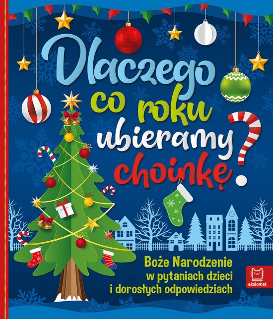 Dlaczego co roku ubieramy choink� ? Bo�e Narodzenie w pytaniach dzieci i doros�ych odpowiedziach