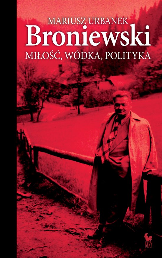 Broniewski. Mi�o��, w�dka, polityka
