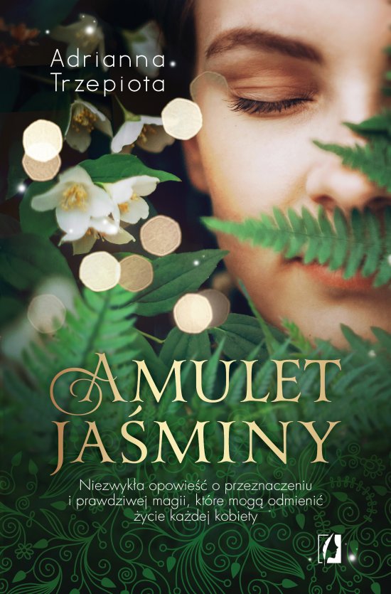 Amulet Ja�miny. Niezwyk�a opowie�� o przeznaczeniu i prawdziwej magii, kt�re mog� odmieni� �ycie ka�dej kobiety