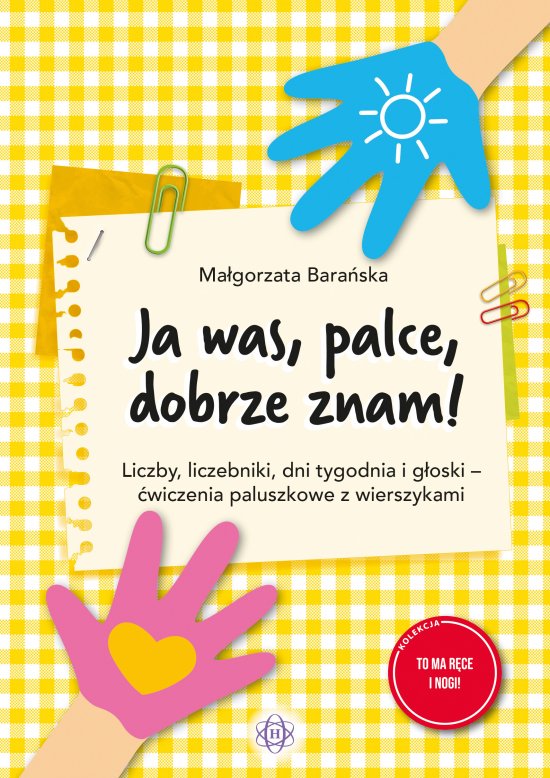 Ja was, palce, dobrze znam! Liczby, liczebniki, dni tygodnia i g�oski - �wiczenia paluszkowe z wierszykami