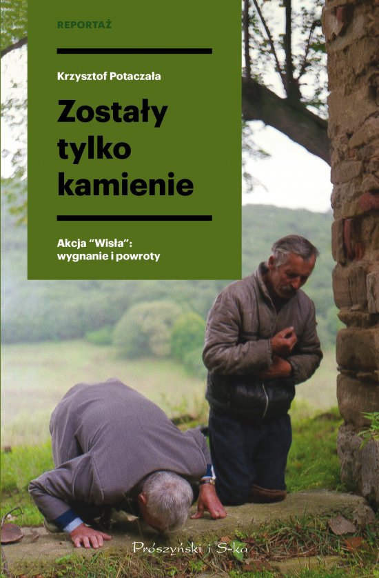 Zosta�y tylko kamienie. Akcja "Wis�a": wygnanie i powroty