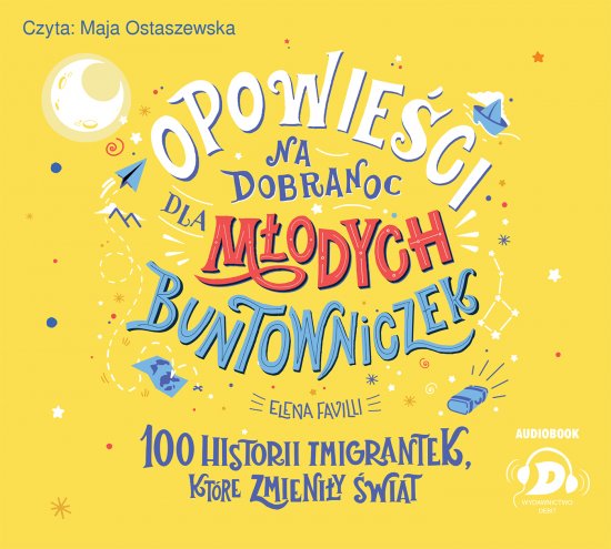 Opowie�ci na dobranoc dla m�odych buntowniczek. 100 historii imigrantek, kt�re zmieni�y �wiat