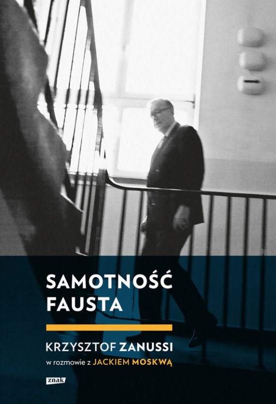 Samotno�� Fausta. Krzysztof Zanussi w rozmowie z Jackiem Moskw�