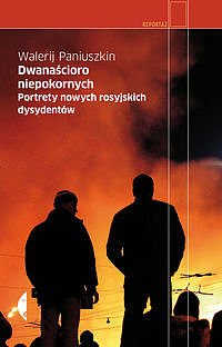 Dwana�cioro niepokornych Portrety nowych rosyjskich dysydent�w