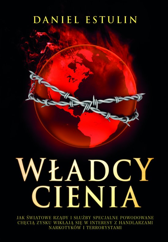 W�adcy cienia. Jak �wiatowe rz�dy i s�u�by specjalne powodowane ch�ci� zysku wik�aj� si� w interesy z handlarzami narkotyk�w i terrorystami