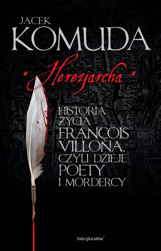 Herezjarcha. Historia �ycia Francois Villona, czyli dzieje poety i mordercy