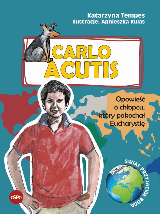 Carlo Acutis. Opowie�� o ch�opcu, kt�ry pokocha� Eucharysti�