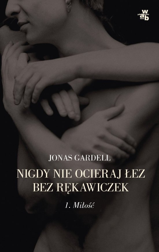 Nigdy nie ocieraj �ez bez r�kawiczek. Tom 1: Mi�o��