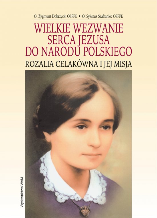 Wielkie wezwanie Serca Jezusa do Narodu Polskiego. Rozalia Celak�wna i jej misja