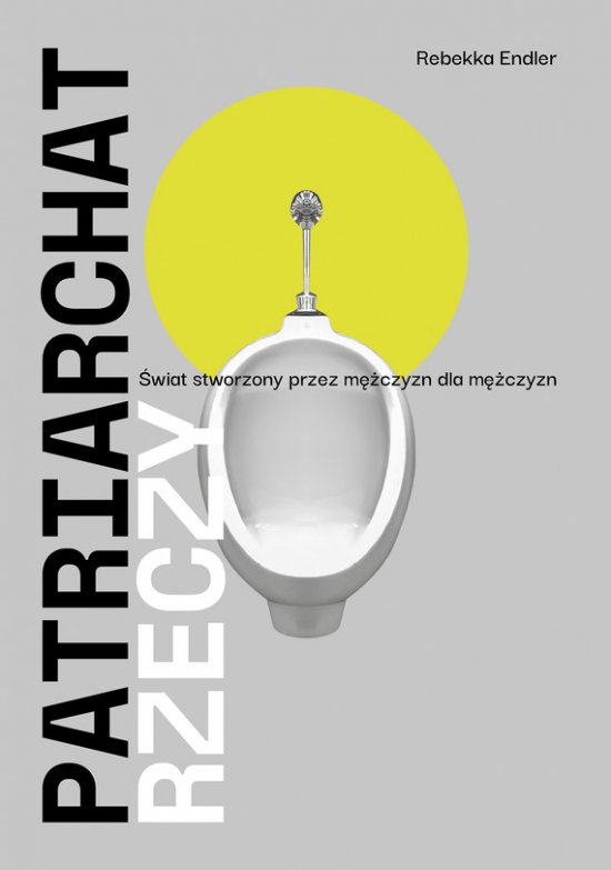Patriarchat rzeczy. �wiat stworzony przez m�czyzn dla m�czyzn