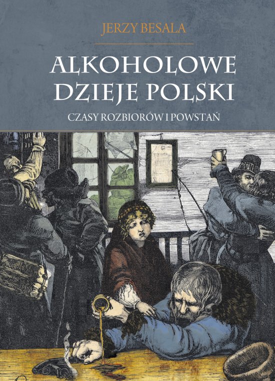 Alkoholowe dzieje Polski. Czasy rozbior�w i powsta� T.2