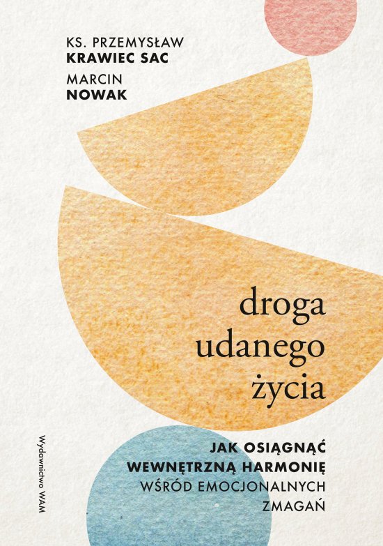 Droga udanego �ycia. Jak osi�gn�� wewn�trzn� harmoni� w�r�d emocjonalnych zmaga�