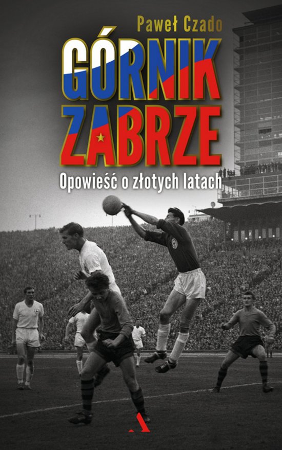 G�rnik Zabrze. Opowie�� o z�otych latach