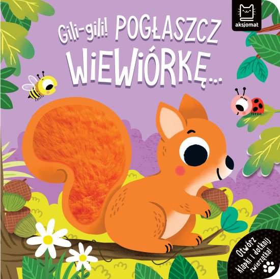 Gili-gili! Pog�aszcz wiewi�rk�... Otw�rz klapki i dotknij zwierz�tka!