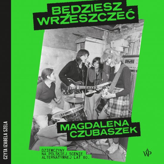 B�dziesz wrzeszcze�. Dziewczyny na polskiej scenie alternatywnej lat 80