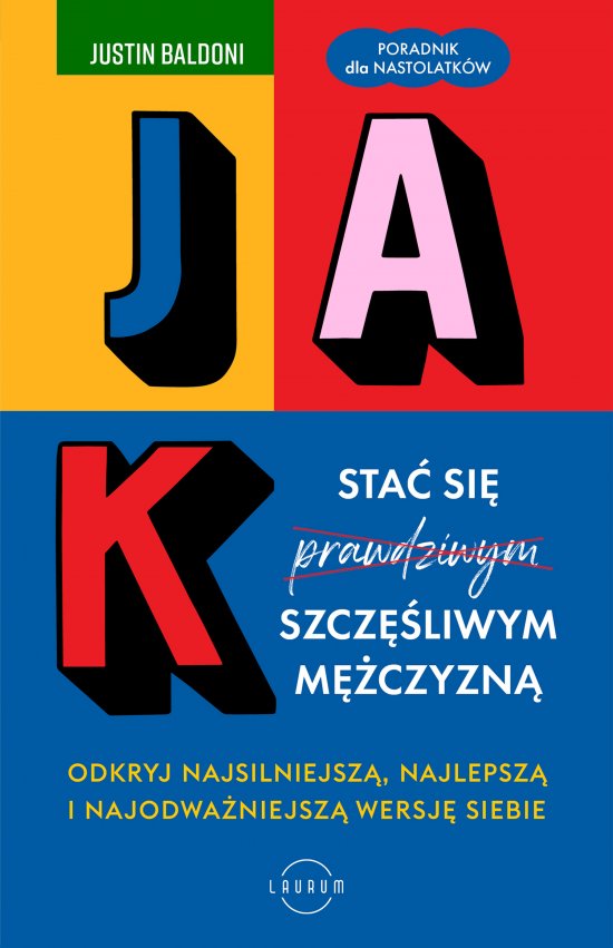 Jak sta� si� szcz�liwym m�czyzn�. Odkryj najsilniejsz�, najlepsz� i najodwa�niejsz� wersj� siebie