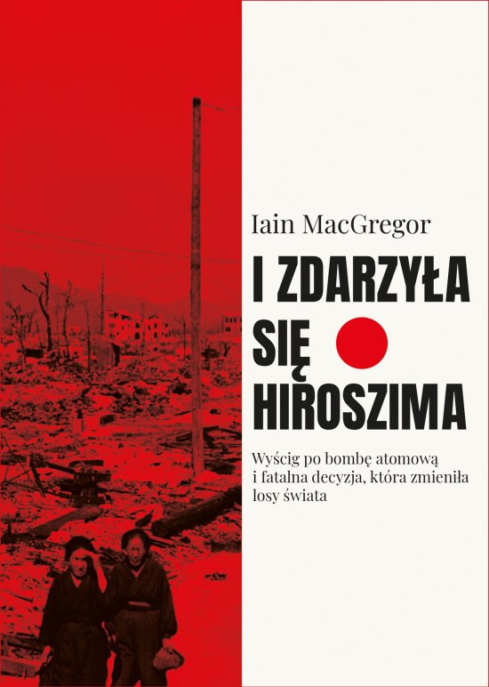 I zdarzy�a si� Hiroszima. Wy�cig po bomb� atomow� i fatalna decyzja, kt�ra zmieni�a losy �wiata