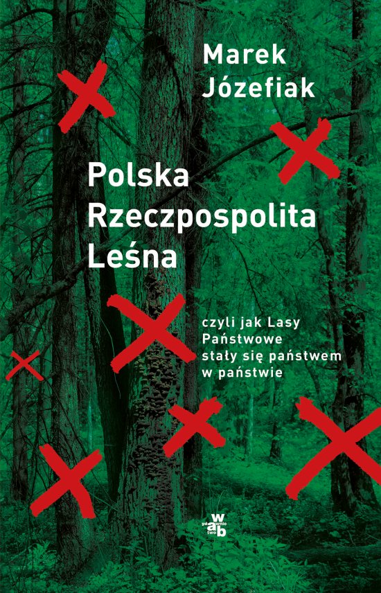 Polska Rzeczpospolita Le�na. czyli jak Lasy Pa�stwowe sta�y si� pa�stwem w pa�stwie