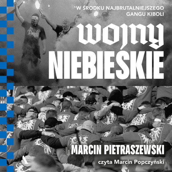 Wojny niebieskie. W �rodku najbrutalniejszego gangu kiboli
