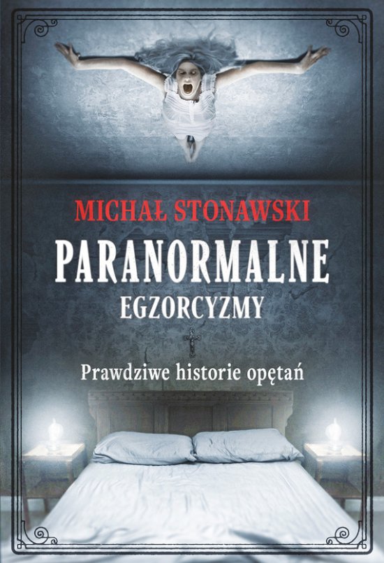Paranormalne. Egzorcyzmy. Prawdziwe historie op�ta�