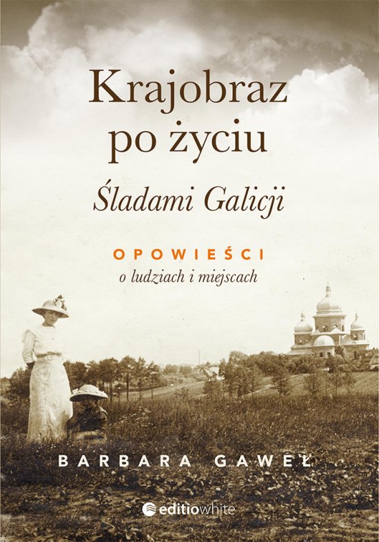 Krajobraz po �yciu. �ladami Galicji. Opowie�ci o ludziach i miejscach