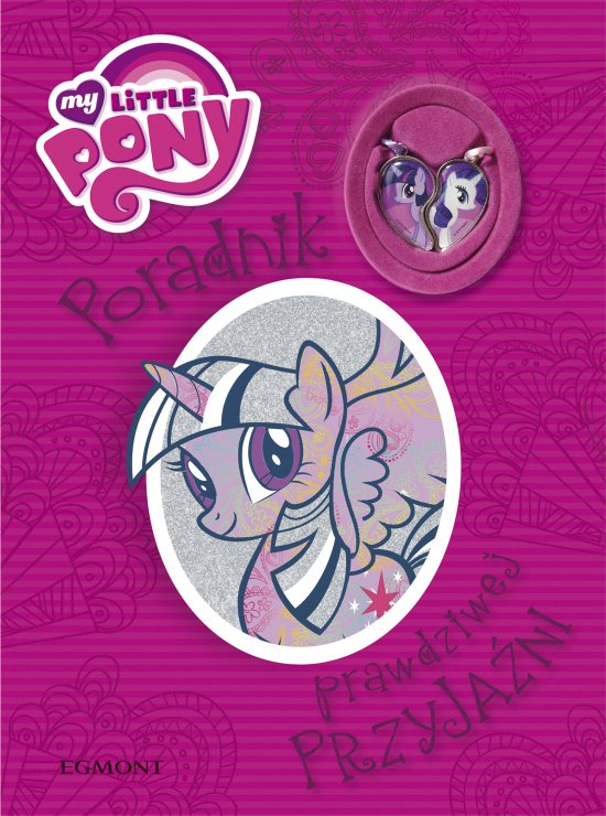 My Little Pony. Poradnik prawdziwej przyja�ni