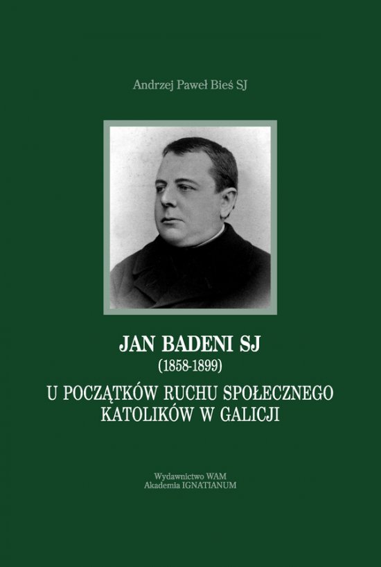 Jan Badeni SJ (1858-1899). U poczatk�w ruchu spo�ecznego katolik�w w Galicji