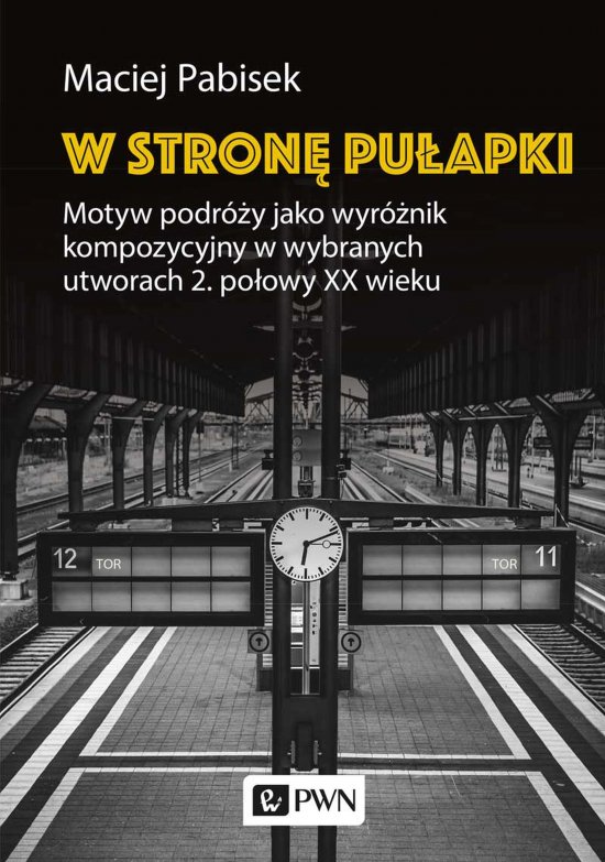 W stron� pu�apki. Motyw podr�y jako wyr�nik kompozycyjny w wybranych utworach 2. po�owy XX wieku