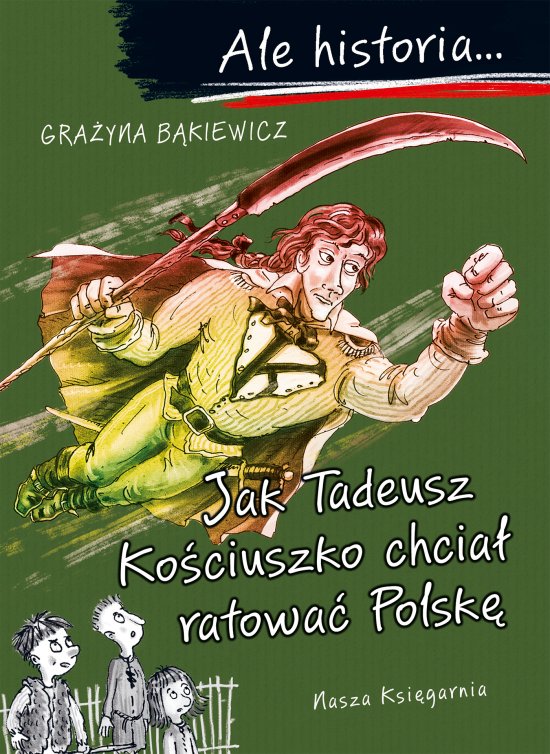 Ale historia... Jak Tadeusz Ko�ciuszko chcia� ratowa� Polsk�