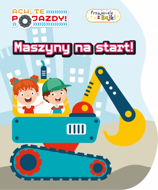 Ach, te pojazdy! Przyjaciele z Bajki. Maszyny na start