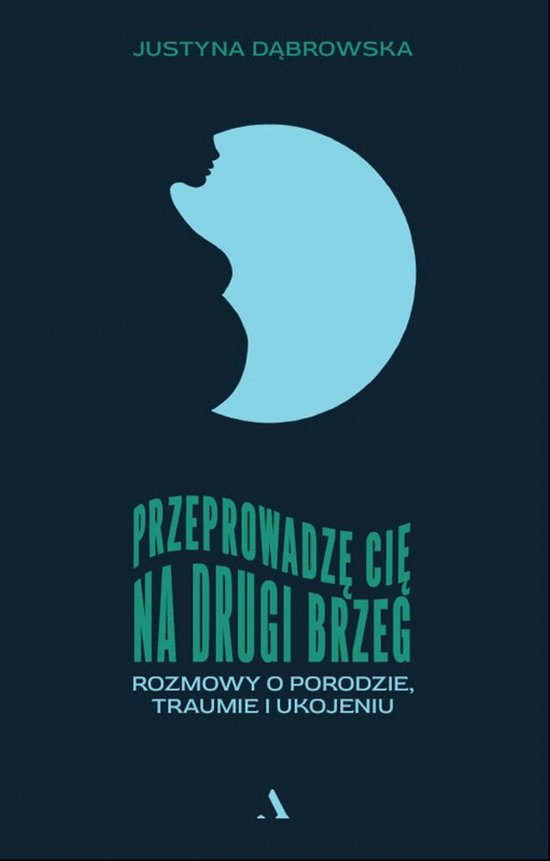 Przeprowadz� ci� na drugi brzeg. Rozmowy o porodzie, traumie i ukojeniu