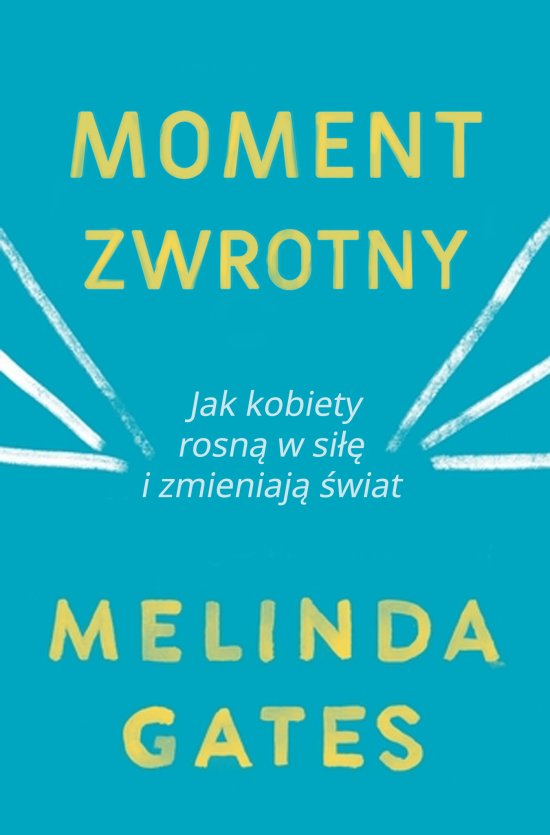 Moment zwrotny. Jak kobiety rosn� w si�� i zmieniaj� �wiat