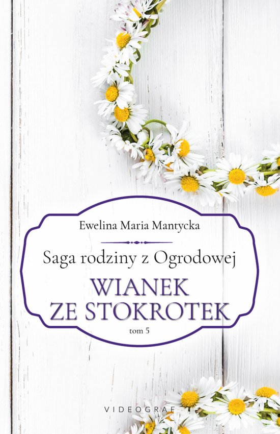 Saga rodziny z Ogrodowej. Tom 5: Wianek ze stokrotek