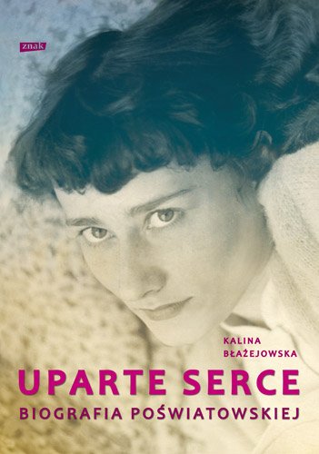 Uparte serce. Biografia Po�wiatowskiej