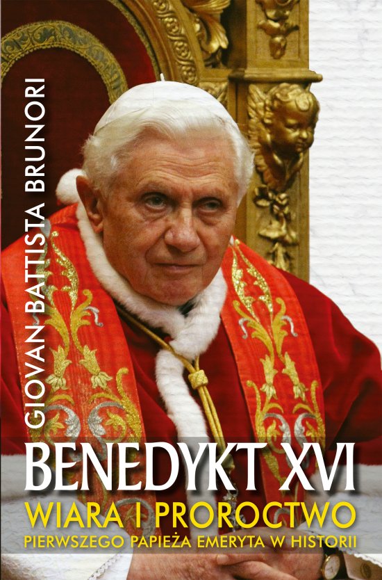 Benedykt XVI. Wiara i proroctwo pierwszego papie�a emeryta w historii
