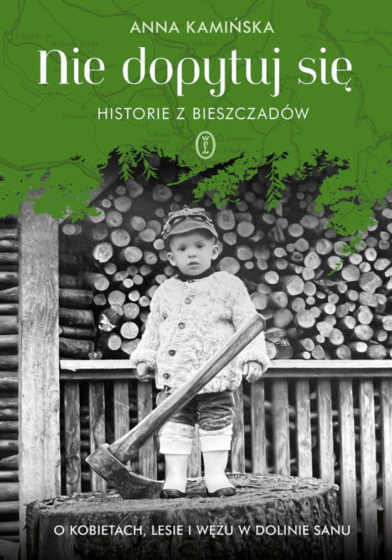 Nie dopytuj si�. Historie z Bieszczad�w. O kobietach, lesie i w�u w Dolinie Sanu