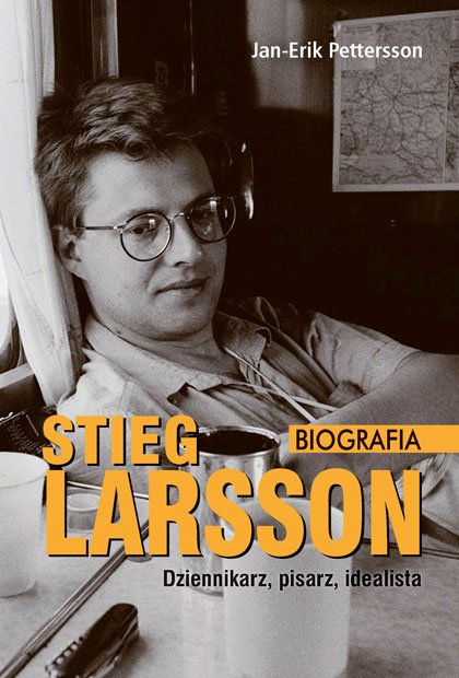 Stieg Larsson. Biografia. Dziennikarz, pisarz, idealista