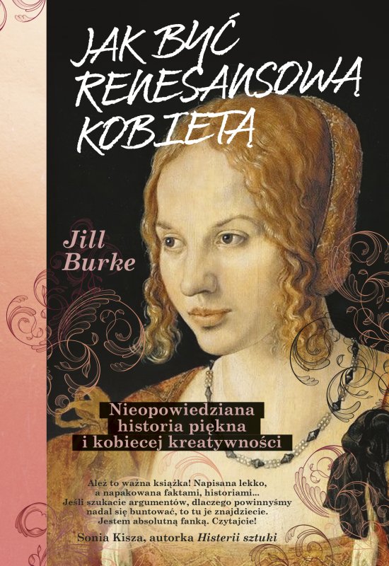 Jak by� renesansow� kobiet�. Nieopowiedziana historia pi�kna i kobiecej kreatywno�ci