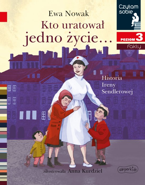 Kto uratowa� jedno �ycie... Historia Ireny Sendlerowej. Czytam sobie. Poziom 3