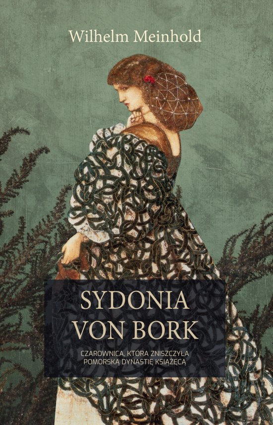 Sydonia von Bork. Czarownica, kt�ra zniszczy�a pomorsk� dynasti� ksi���c�