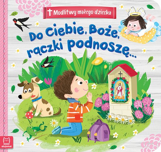 Modlitwy ma�ego dziecka. Do Ciebie, Bo�e, r�czki podnosz�...