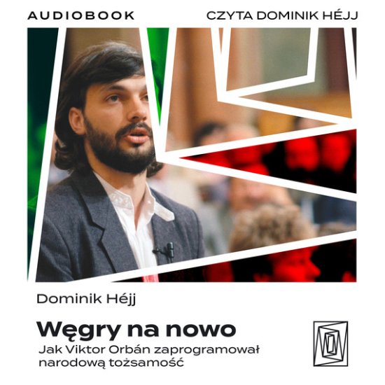 W�gry na nowo. Jak Viktor Orban zaprogramowa� narodow� to�samo��