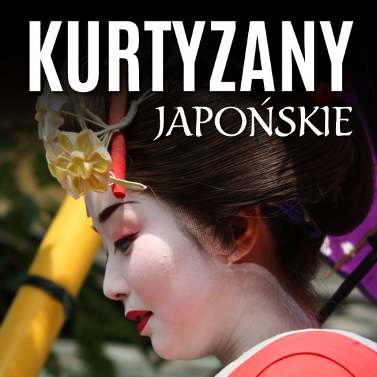 Kurtyzany japo�skie. Wyrafinowany nierz�d w Kraju Kwitn�cej Wi�ni