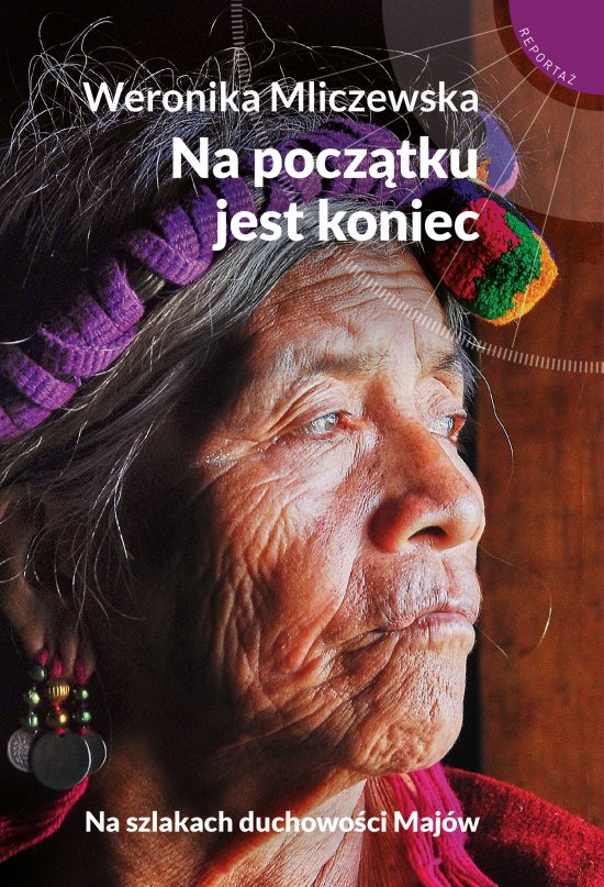 Na pocz�tku jest koniec. Na szlakach duchowo�ci Maj�w