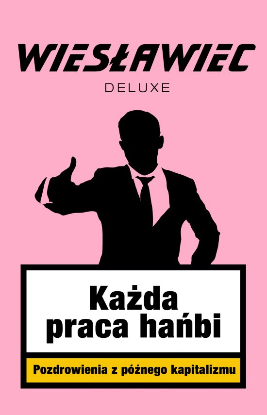 Ka�da praca ha�bi. Pozdrowienia z p�nego kapitalizmu