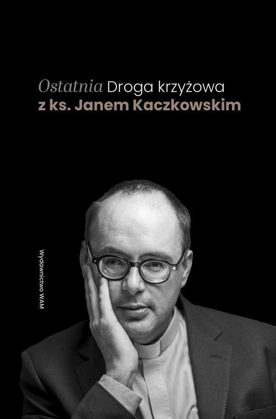 Ostatnia Droga krzy�owa z ks. Janem Kaczkowskim
