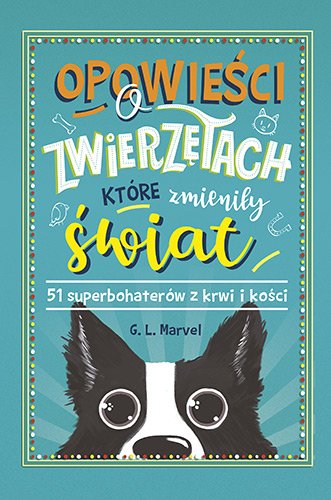 Opowie�ci o zwierz�tach, kt�re zmieni�y �wiat. 51 superbohater�w z krwi i ko�ci