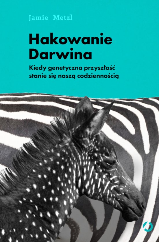 Hakowanie Darwina. Kiedy genetyczna przysz�o�� stanie si� nasz� codzienno�ci�