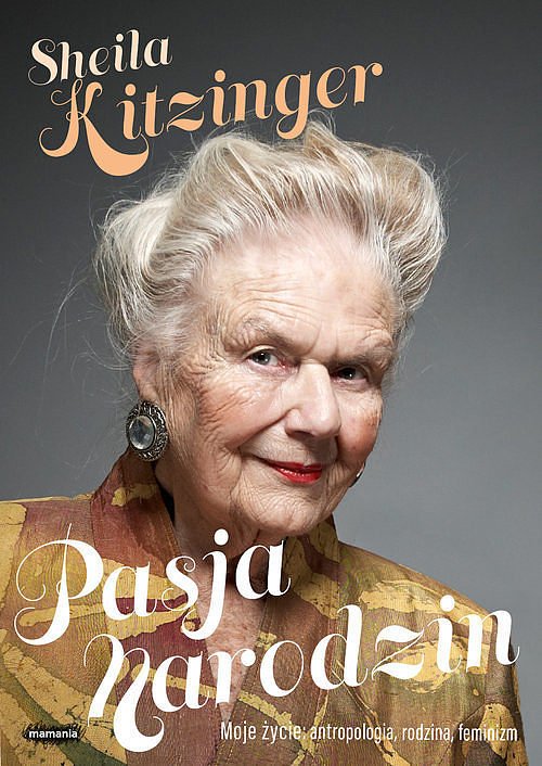 Pasja narodzin. Moje �ycie: antropologia, rodzina i feminizm