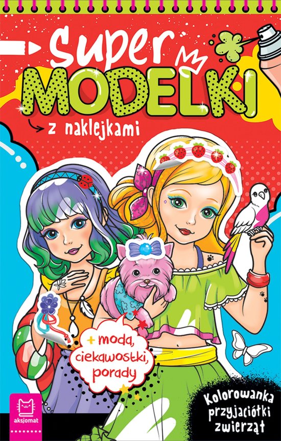 Supermodelki z naklejkami. Kolorowanka przyjaci�ki zwierz�t + moda, ciekawostki, porady